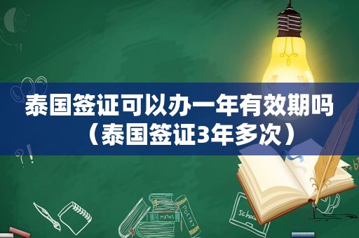 泰国签证可以办一年有效期吗（泰国签证3年多次）