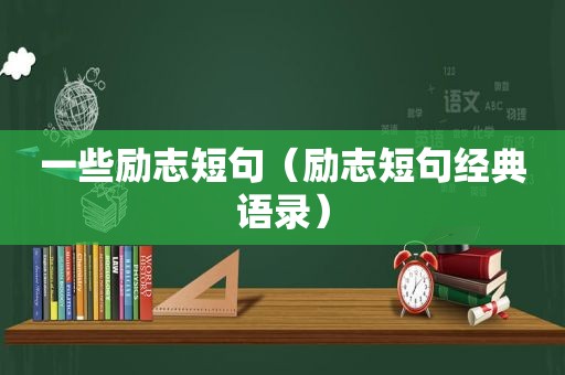 一些励志短句（励志短句经典语录）