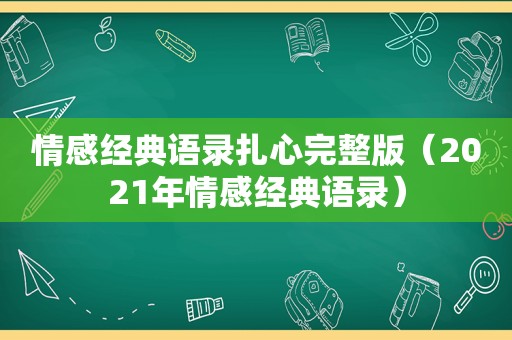 情感经典语录扎心完整版（2021年情感经典语录）
