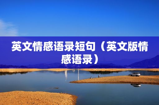 英文情感语录短句（英文版情感语录）