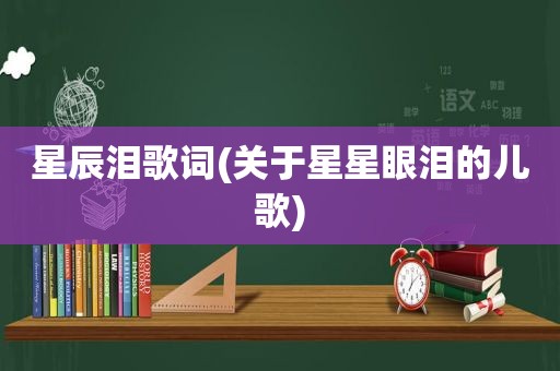 星辰泪歌词(关于星星眼泪的儿歌)