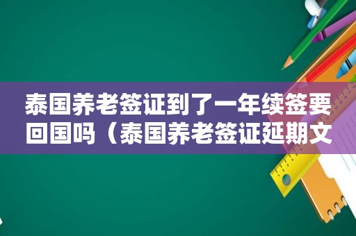 泰国养老签证到了一年续签要回国吗（泰国养老签证延期文案）