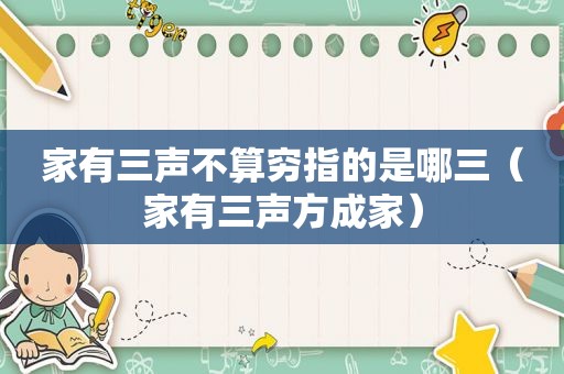家有三声不算穷指的是哪三（家有三声方成家）