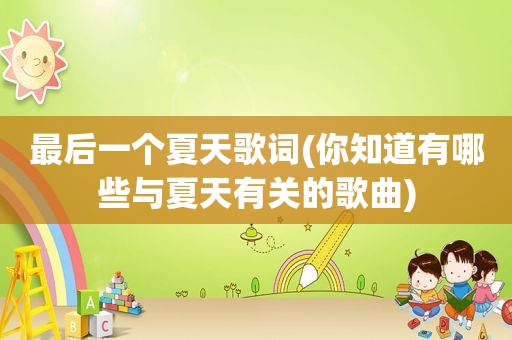 最后一个夏天歌词(你知道有哪些与夏天有关的歌曲)