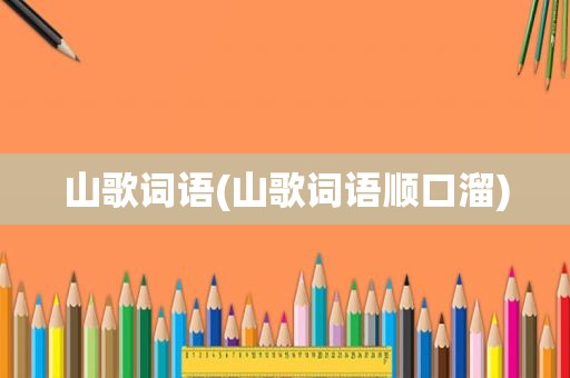 山歌词语(山歌词语顺口溜)