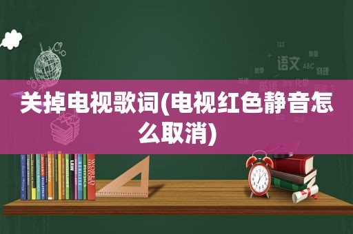 关掉电视歌词(电视红色静音怎么取消)