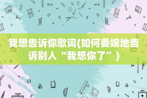 我想告诉你歌词(如何委婉地告诉别人“我想你了”)