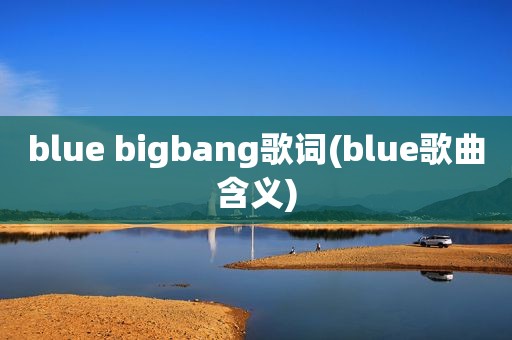 blue bigbang歌词(blue歌曲含义)