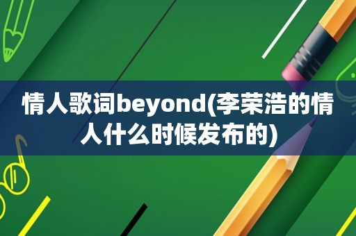 情人歌词beyond(李荣浩的情人什么时候发布的)