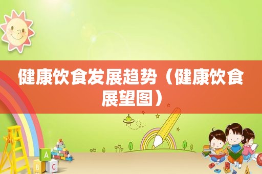 健康饮食发展趋势（健康饮食展望图）