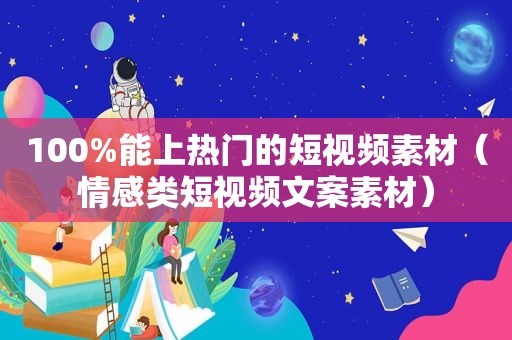100%能上热门的短视频素材（情感类短视频文案素材）