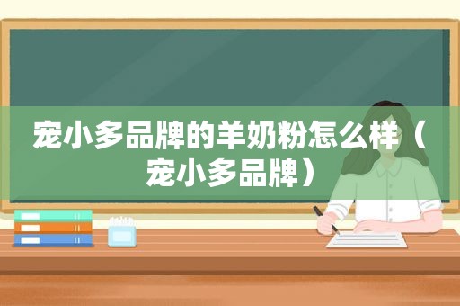 宠小多品牌的羊奶粉怎么样（宠小多品牌）