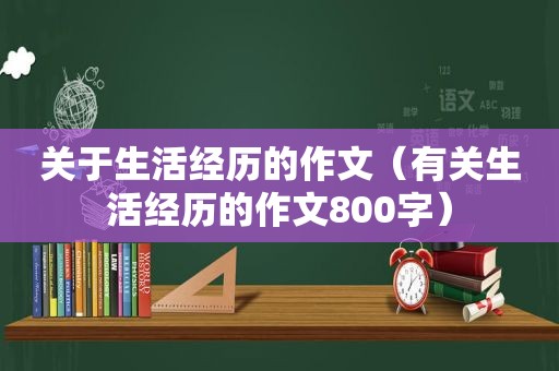 关于生活经历的作文（有关生活经历的作文800字）