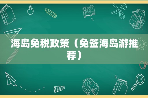 海岛免税政策（免签海岛游推荐）