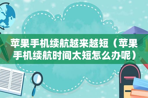 苹果手机续航越来越短（苹果手机续航时间太短怎么办呢）