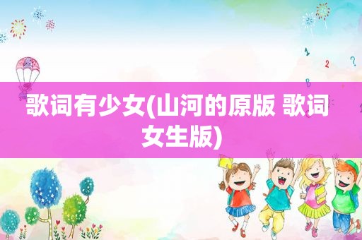歌词有少女(山河的原版 歌词 女生版)