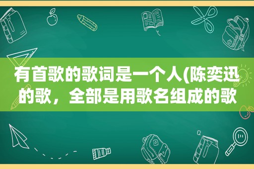 有首歌的歌词是一个人(陈奕迅的歌，全部是用歌名组成的歌词叫什么名字)