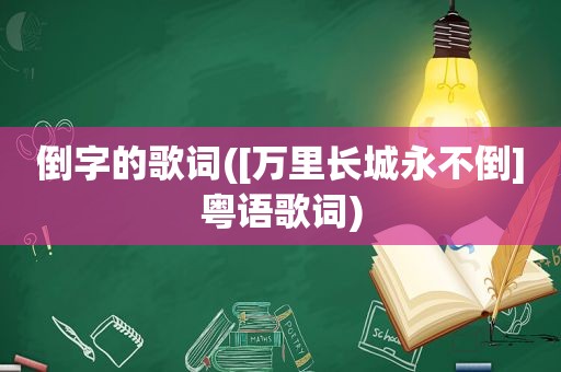 倒字的歌词([万里长城永不倒]粤语歌词)