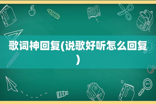 歌词神回复(说歌好听怎么回复)