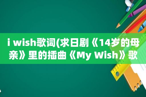 i wish歌词(求日剧《14岁的母亲》里的插曲《My Wish》歌词)