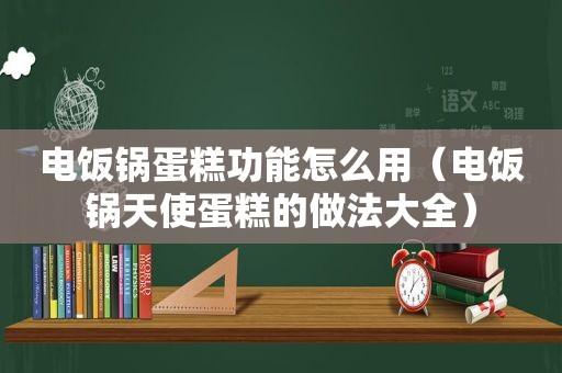 电饭锅蛋糕功能怎么用（电饭锅天使蛋糕的做法大全）