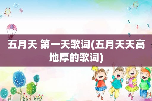  ***  第一天歌词( *** 天高地厚的歌词)