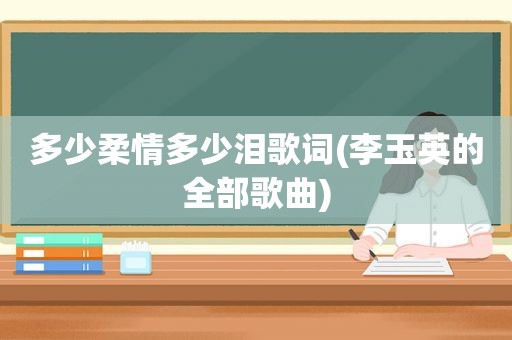 多少柔情多少泪歌词(李玉英的全部歌曲)