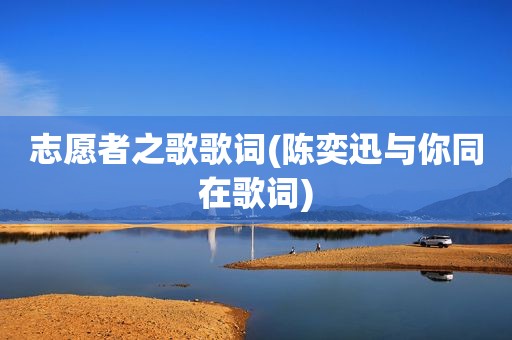 志愿者之歌歌词(陈奕迅与你同在歌词)
