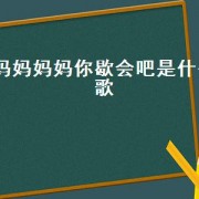 妈妈妈妈你歇会吧是什么歌