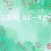 天天向上最新一期插曲（天天向上最近一期插曲）
