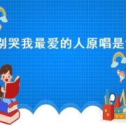 别哭我最爱的人原唱是谁