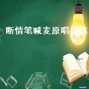 断情笔喊麦原唱是谁（断情笔喊麦原唱是谁）