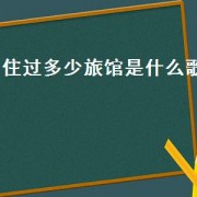 住过多少旅馆是什么歌（来到你曾经住过的城市是什么歌）