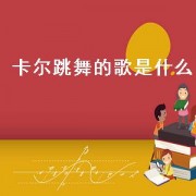 卡尔跳舞的歌是什么（卡尔跳舞的歌）
