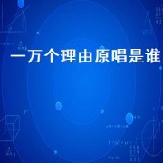 一万个理由原唱是谁（一万个理由够不够原唱）