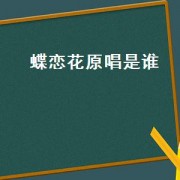 蝶恋花原唱是谁（蝶恋花唱段原唱）