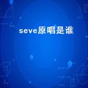 seve原唱是谁（seve歌曲是谁唱的）