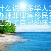 为什么说很多华人父母办理菲律宾移民签证是为了自己的孩子？