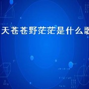 天苍苍野茫茫是什么歌