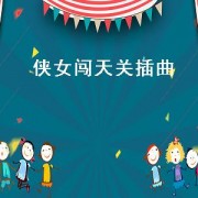 侠女闯天关插曲（侠女闯天关插曲竹苑情歌）
