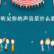 听见你的声音是什么歌（听见你的声音是哪首歌曲）