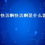 快活啊快活啊是什么歌