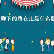 脚下的路在走是什么歌