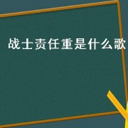 战士责任重是什么歌（战士上战场的歌）