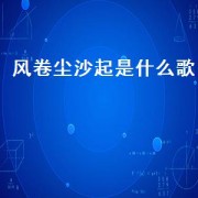 风卷尘沙起是什么歌（风卷尘沙起云化雨落地）