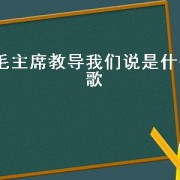 毛主席教导我们说是什么歌