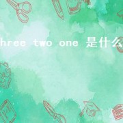 three two one 是什么歌（有one two three的是什么歌）