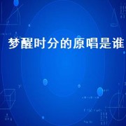 梦醒时分的原唱是谁（梦醒时分的原唱是）