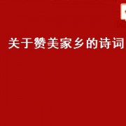 关于赞美家乡的诗词（赞美家乡的诗词有哪些）