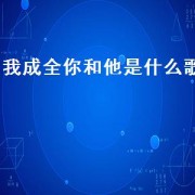 我成全你和他是什么歌（你和他是否有了真感情歌名）